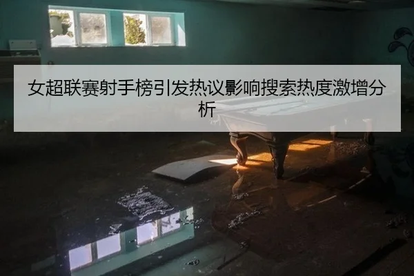 女超联赛射手榜引发热议影响搜索热度激增分析
